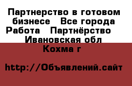 Партнерство в готовом бизнесе - Все города Работа » Партнёрство   . Ивановская обл.,Кохма г.